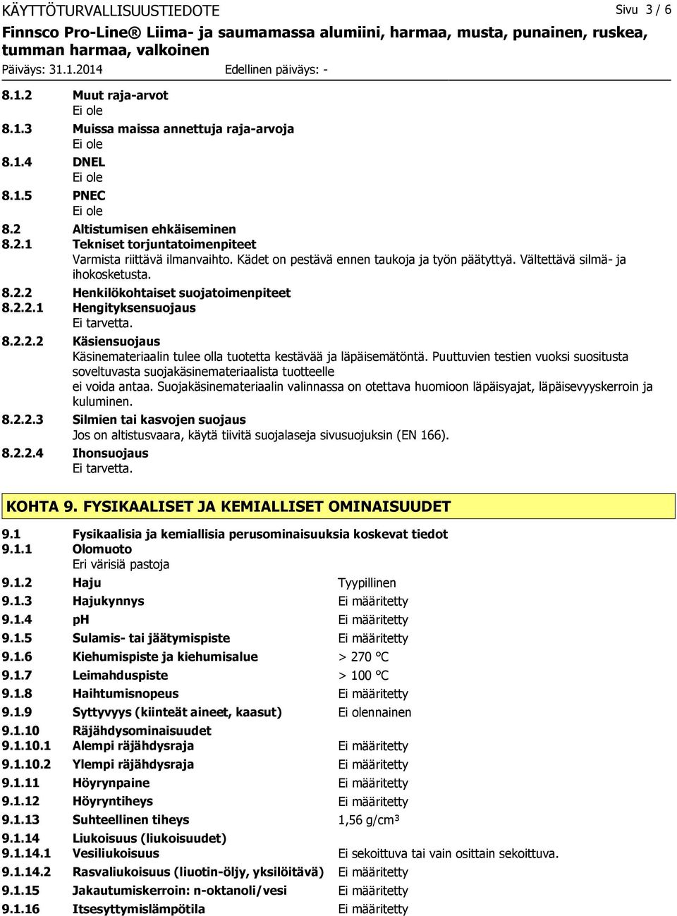 Puuttuvien testien vuoksi suositusta soveltuvasta suojakäsinemateriaalista tuotteelle ei voida antaa.