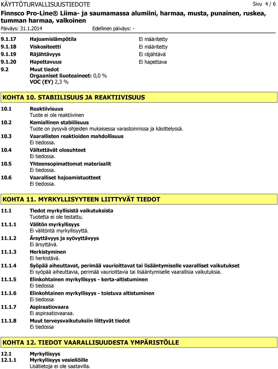 2 Kemiallinen stabiilisuus Tuote on pysyvä ohjeiden mukaisessa varastoinnissa ja käsittelyssä. 10.3 Vaarallisten reaktioiden mahdollisuus 10.4 Vältettävät olosuhteet 10.