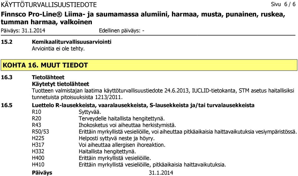5 Luettelo R-lausekkeista, vaaralausekkeista, S-lausekkeista ja/tai turvalausekkeista R10 Syttyvää. R20 Terveydelle haitallista hengitettynä. R43 Ihokosketus voi aiheuttaa herkistymistä.