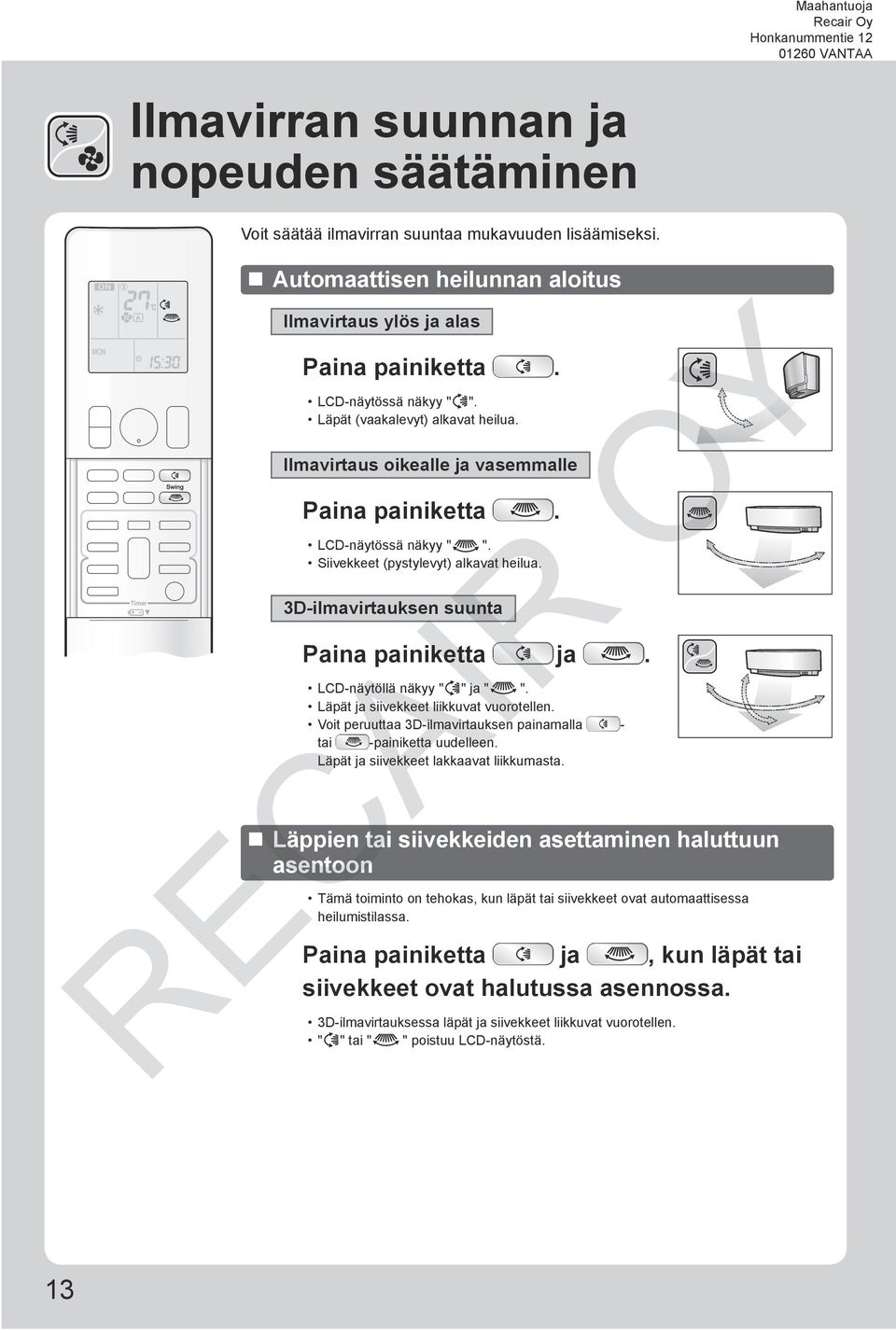 LCD-näytöllä näkyy " " ja " ". Läpät ja siivekkeet liikkuvat vuorotellen. Voit peruuttaa 3D-ilmavirtauksen painamalla - tai -painiketta uudelleen. Läpät ja siivekkeet lakkaavat liikkumasta.