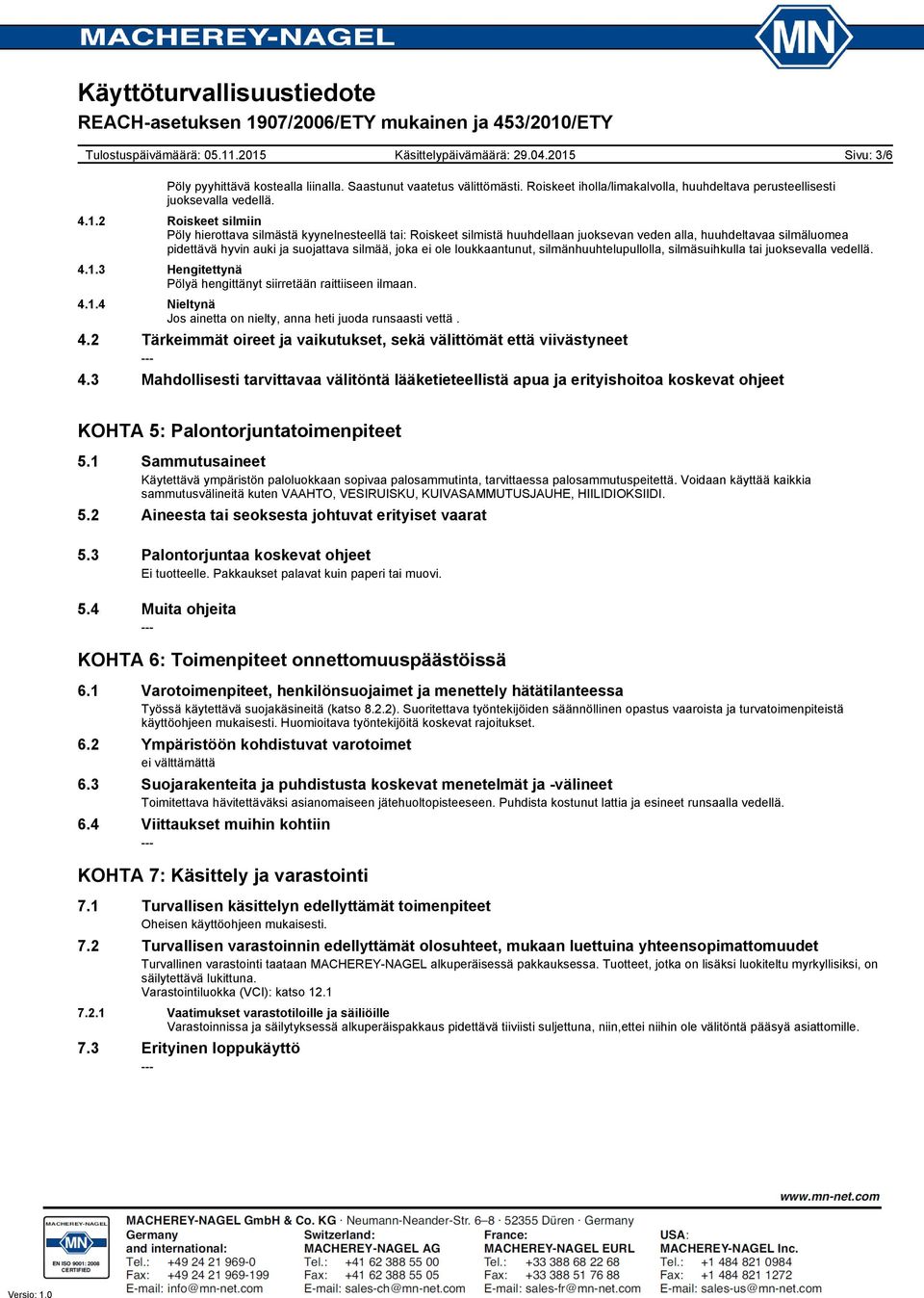 loukkaantunut, silmänhuuhtelupullolla, silmäsuihkulla tai juoksevalla vedellä. 4.1.3 Hengitettynä Pölyä hengittänyt siirretään raittiiseen ilmaan. 4.1.4 Nieltynä Jos ainetta on nielty, anna heti juoda runsaasti vettä.