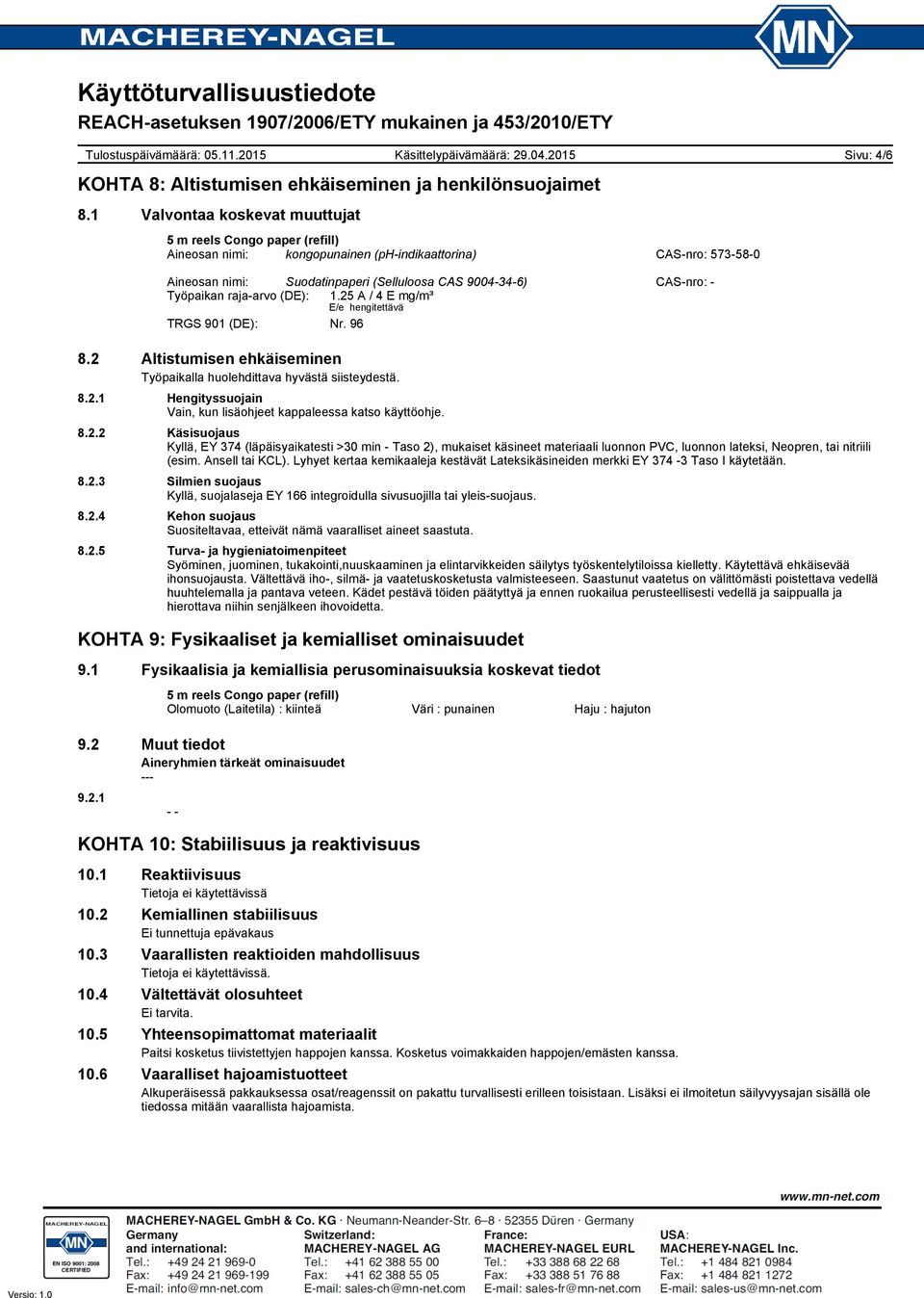 (DE): 1.25 A / 4 E mg/m³ E/e hengitettävä TRGS 901 (DE): Nr. 96 8.2 Altistumisen ehkäiseminen Työpaikalla huolehdittava hyvästä siisteydestä. 8.2.1 Hengityssuojain Vain, kun lisäohjeet kappaleessa katso käyttöohje.