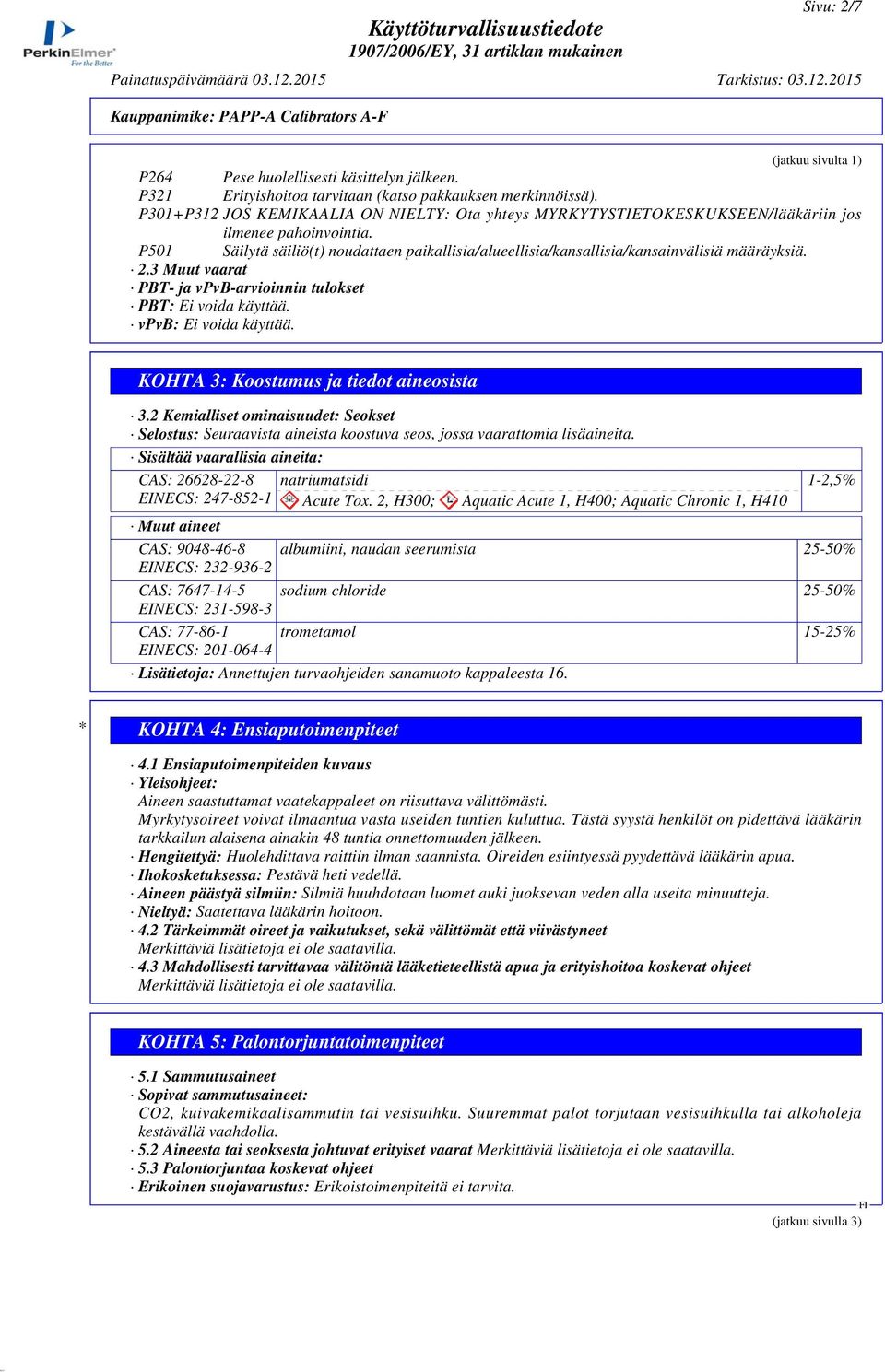 P501 Säilytä säiliö(t) noudattaen paikallisia/alueellisia/kansallisia/kansainvälisiä määräyksiä. 2.3 Muut vaarat PBT- ja vpvb-arvioinnin tulokset PBT: Ei voida käyttää. vpvb: Ei voida käyttää.