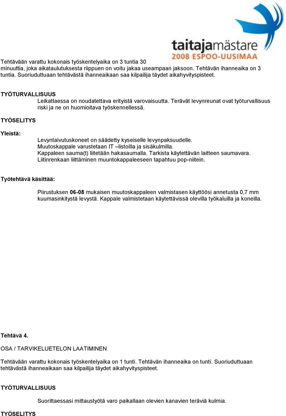 Terävät levynreunat ovat työturvallisuus riski ja ne on huomioitava työskennellessä. Levyntaivutuskoneet on säädetty kyseiselle levynpaksuudelle.