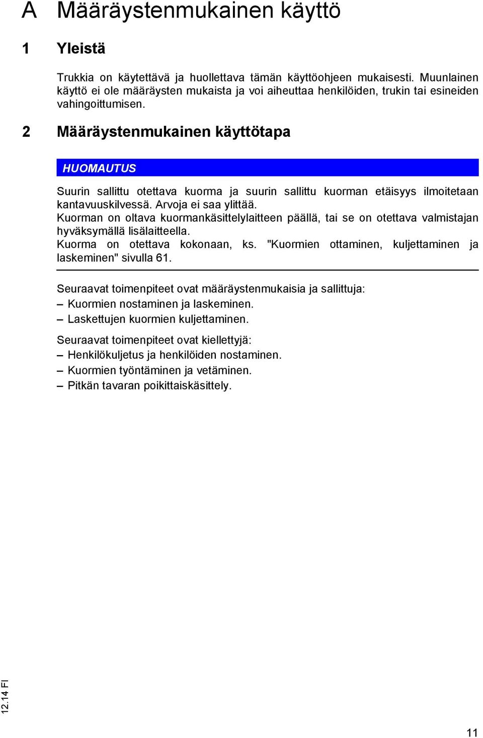 2 Määräystenmukainen käyttötapa HUOMAUTUS Suurin sallittu otettava kuorma ja suurin sallittu kuorman etäisyys ilmoitetaan kantavuuskilvessä. Arvoja ei saa ylittää.