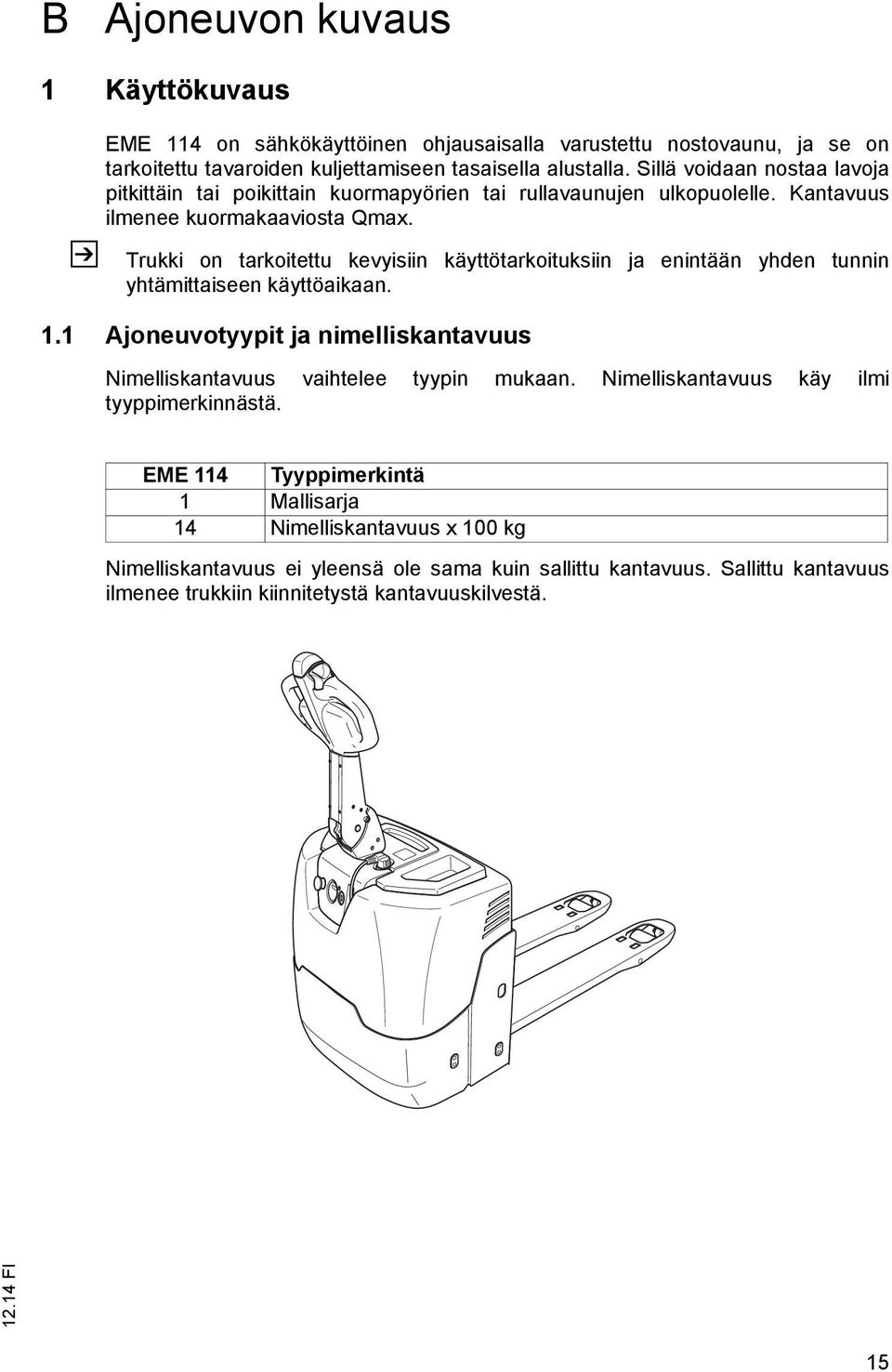 Trukki on tarkoitettu kevyisiin käyttötarkoituksiin ja enintään yhden tunnin yhtämittaiseen käyttöaikaan. 1.