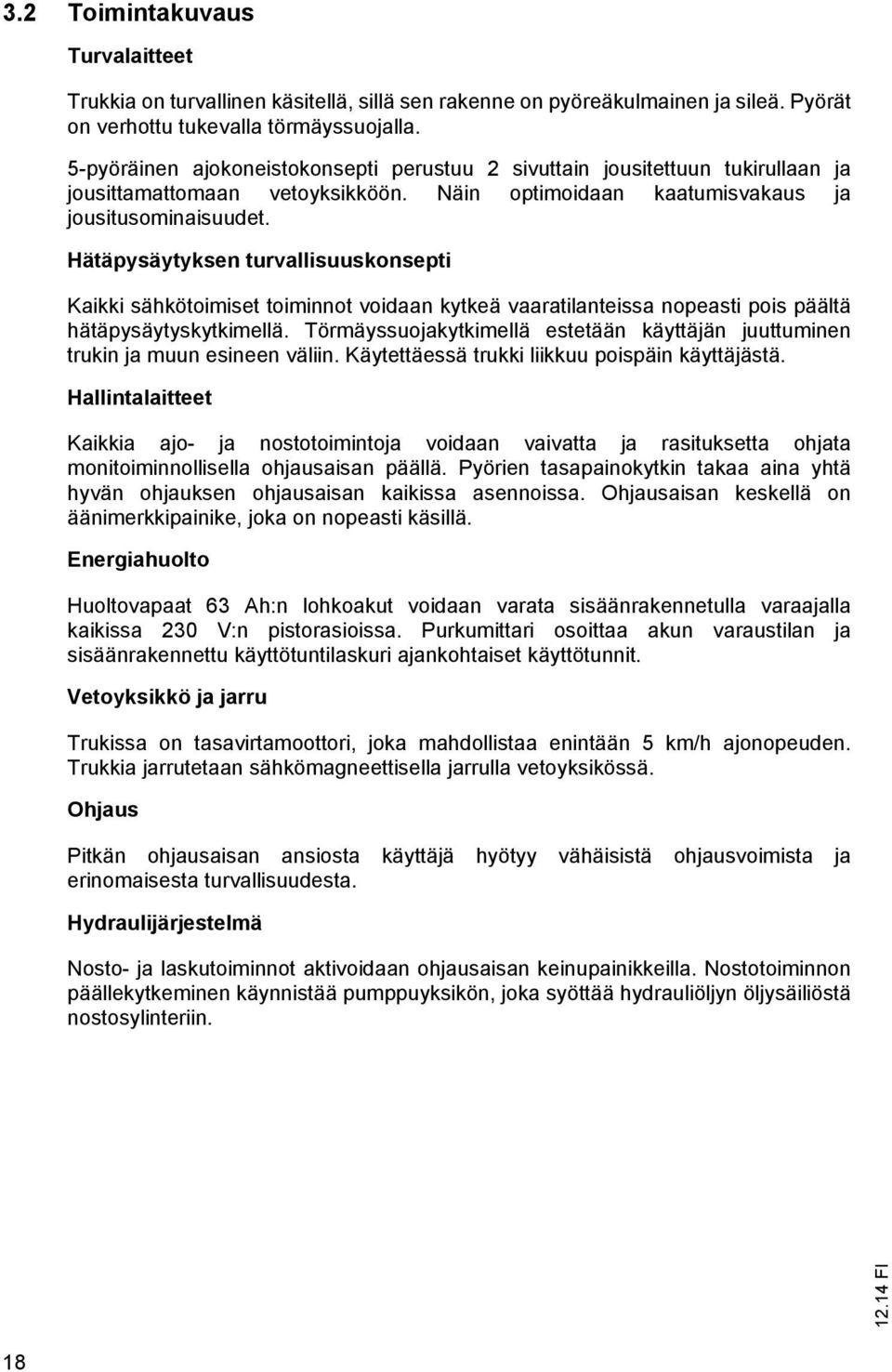 Hätäpysäytyksen turvallisuuskonsepti Kaikki sähkötoimiset toiminnot voidaan kytkeä vaaratilanteissa nopeasti pois päältä hätäpysäytyskytkimellä.