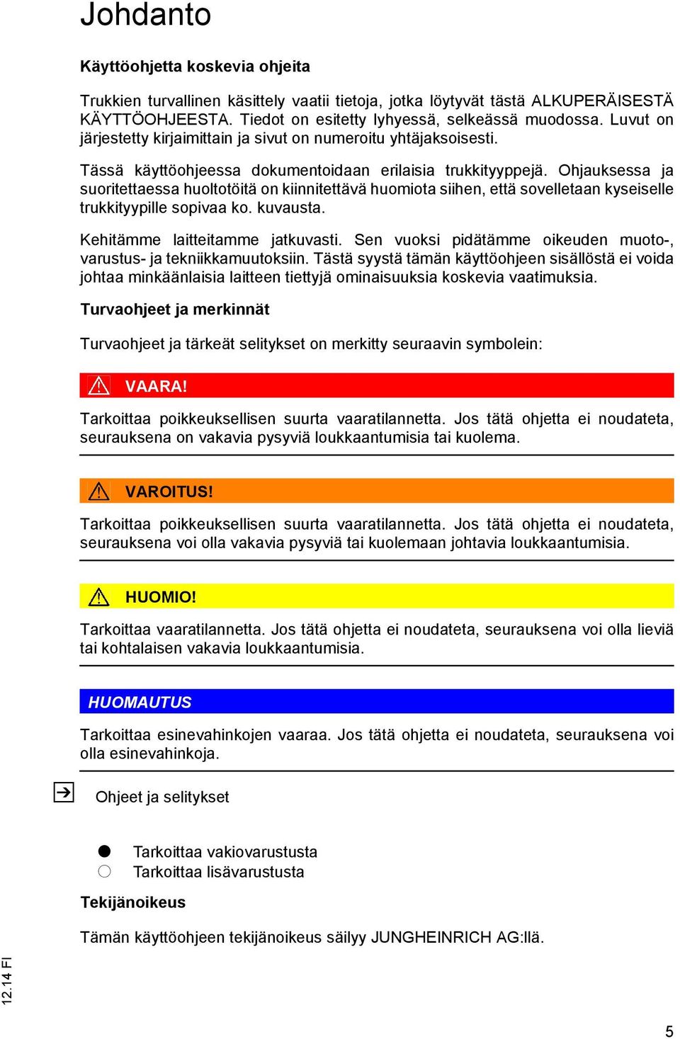 Ohjauksessa ja suoritettaessa huoltotöitä on kiinnitettävä huomiota siihen, että sovelletaan kyseiselle trukkityypille sopivaa ko. kuvausta. Kehitämme laitteitamme jatkuvasti.