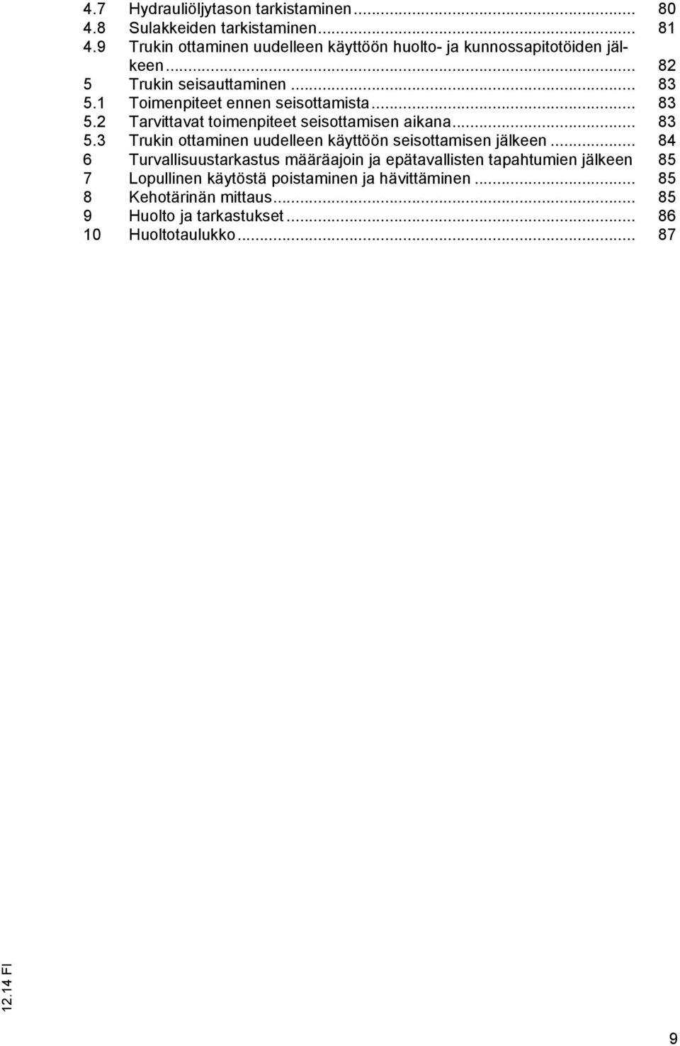 1 Toimenpiteet ennen seisottamista... 83 5.2 Tarvittavat toimenpiteet seisottamisen aikana... 83 5.3 Trukin ottaminen uudelleen käyttöön seisottamisen jälkeen.