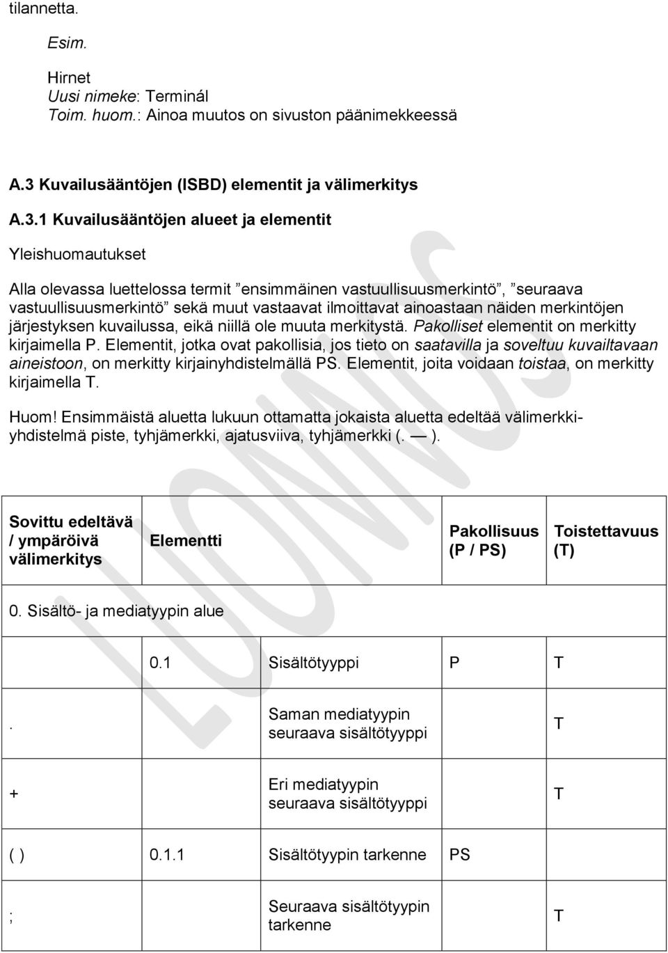 1 Kuvailusääntöjen alueet ja elementit Yleishuomautukset Alla olevassa luettelossa termit ensimmäinen vastuullisuusmerkintö, seuraava vastuullisuusmerkintö sekä muut vastaavat ilmoittavat ainoastaan