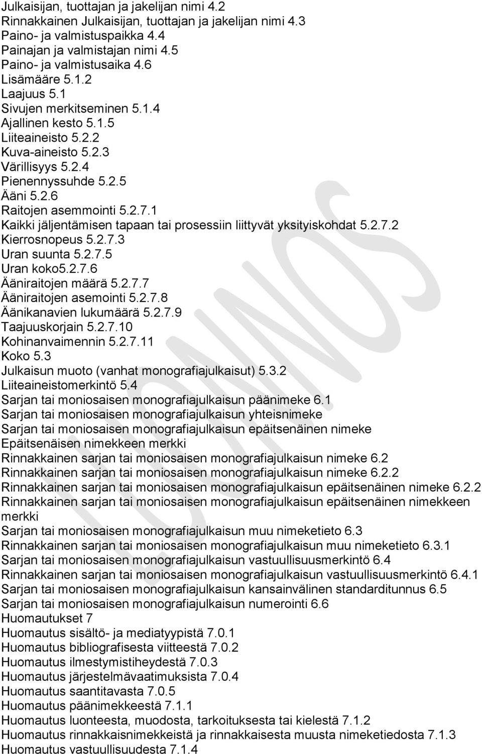 1 Kaikki jäljentämisen tapaan tai prosessiin liittyvät yksityiskohdat 5.2.7.2 Kierrosnopeus 5.2.7.3 Uran suunta 5.2.7.5 Uran koko5.2.7.6 Ääniraitojen määrä 5.2.7.7 Ääniraitojen asemointi 5.2.7.8 Äänikanavien lukumäärä 5.