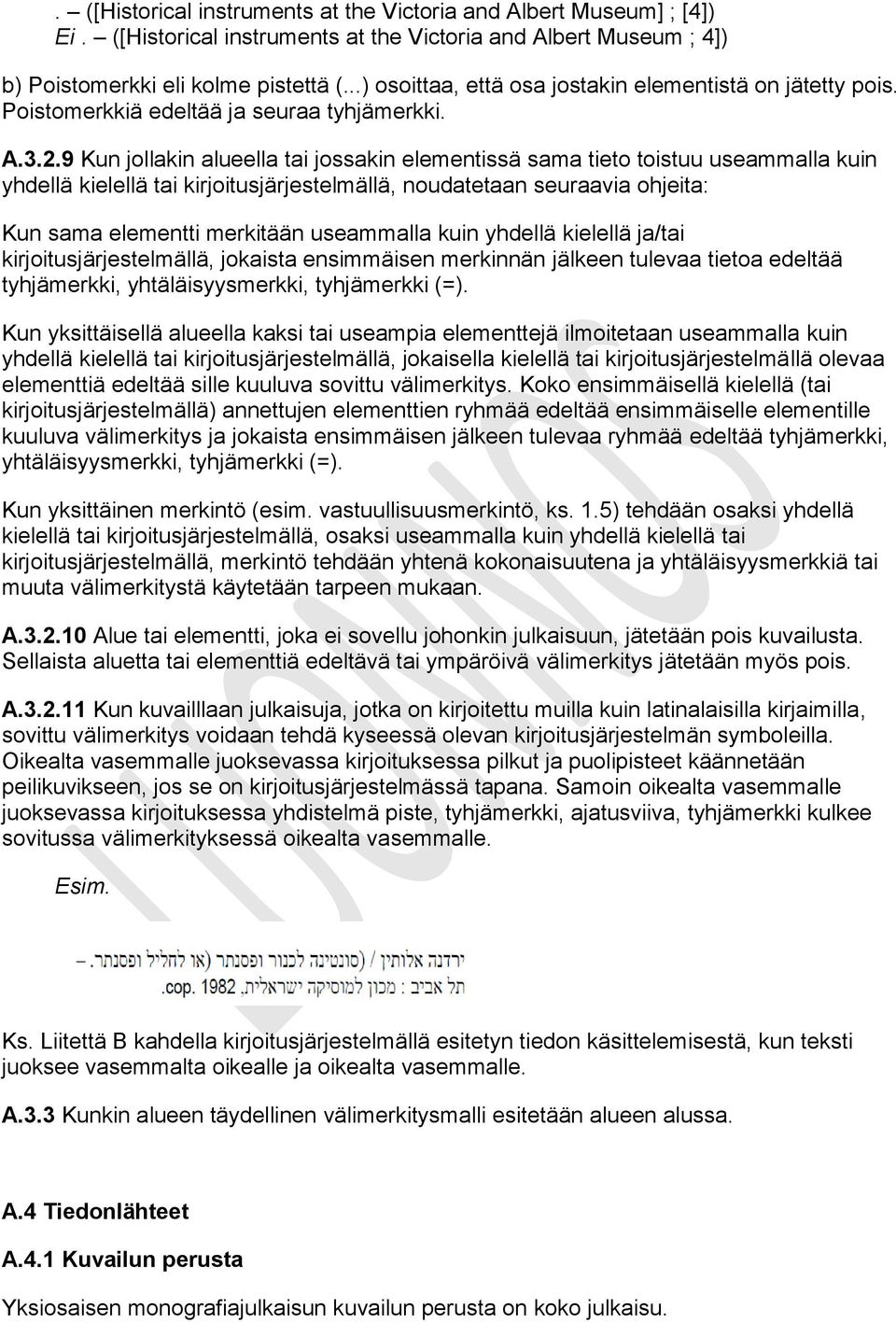 9 Kun jollakin alueella tai jossakin elementissä sama tieto toistuu useammalla kuin yhdellä kielellä tai kirjoitusjärjestelmällä, noudatetaan seuraavia ohjeita: Kun sama elementti merkitään