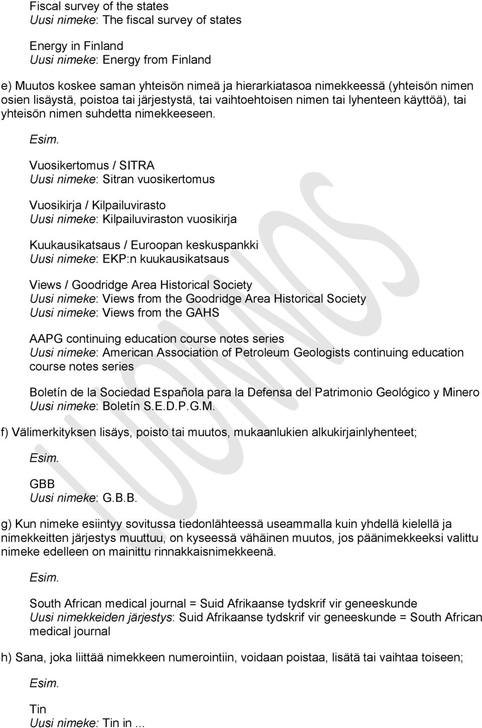 Vuosikertomus / SITRA Uusi nimeke: Sitran vuosikertomus Vuosikirja / Kilpailuvirasto Uusi nimeke: Kilpailuviraston vuosikirja Kuukausikatsaus / Euroopan keskuspankki Uusi nimeke: EKP:n