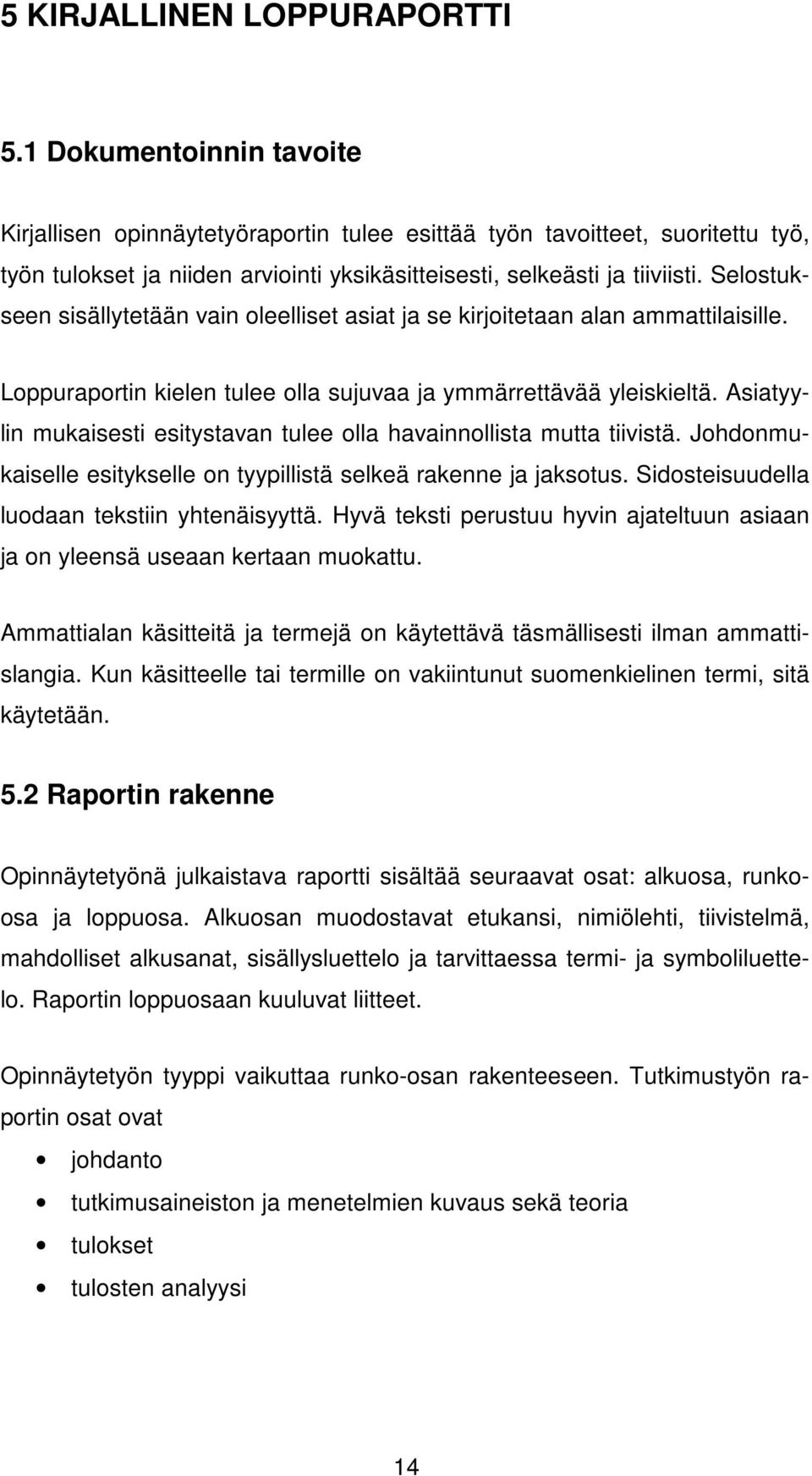 Selostukseen sisällytetään vain oleelliset asiat ja se kirjoitetaan alan ammattilaisille. Loppuraportin kielen tulee olla sujuvaa ja ymmärrettävää yleiskieltä.
