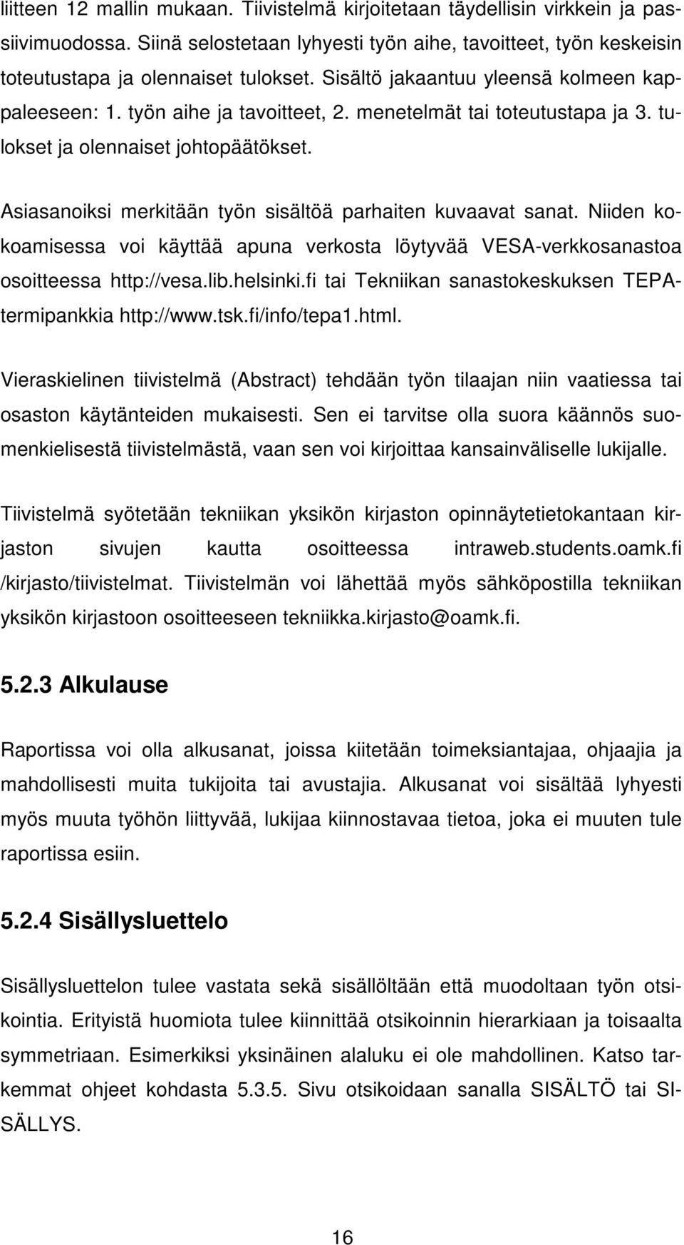 Asiasanoiksi merkitään työn sisältöä parhaiten kuvaavat sanat. Niiden kokoamisessa voi käyttää apuna verkosta löytyvää VESA-verkkosanastoa osoitteessa http://vesa.lib.helsinki.