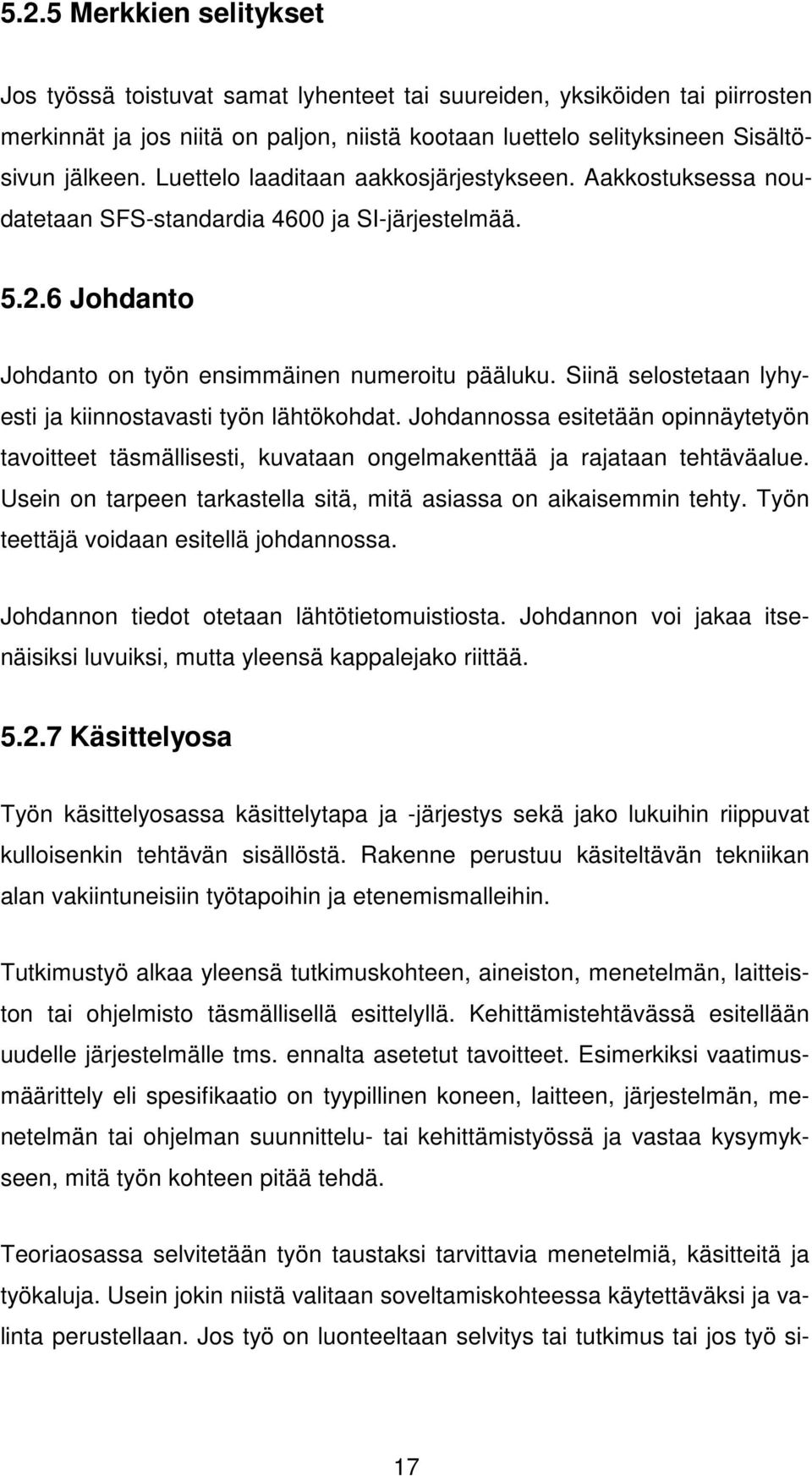 Siinä selostetaan lyhyesti ja kiinnostavasti työn lähtökohdat. Johdannossa esitetään opinnäytetyön tavoitteet täsmällisesti, kuvataan ongelmakenttää ja rajataan tehtäväalue.