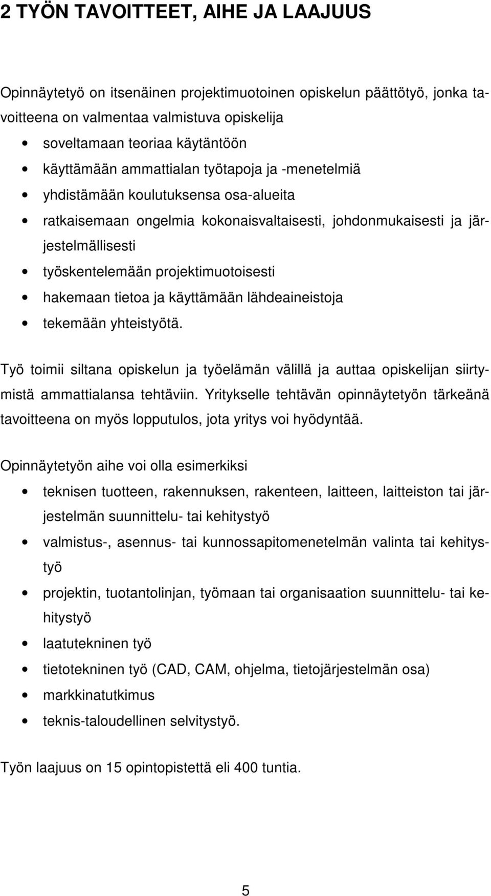 hakemaan tietoa ja käyttämään lähdeaineistoja tekemään yhteistyötä. Työ toimii siltana opiskelun ja työelämän välillä ja auttaa opiskelijan siirtymistä ammattialansa tehtäviin.