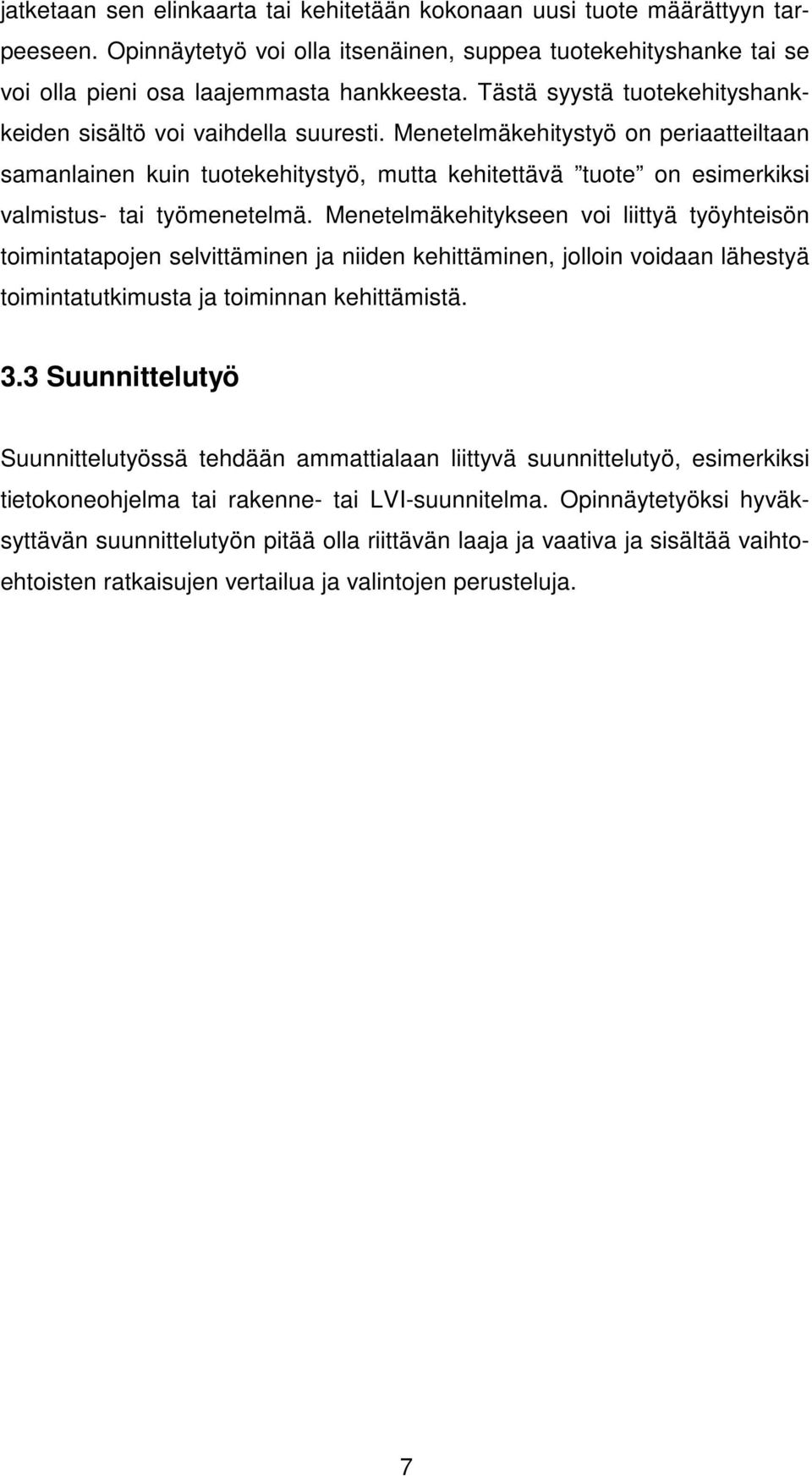 Menetelmäkehitystyö on periaatteiltaan samanlainen kuin tuotekehitystyö, mutta kehitettävä tuote on esimerkiksi valmistus- tai työmenetelmä.