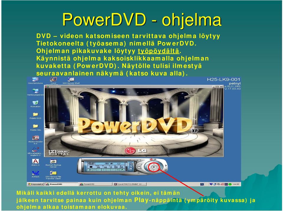 PowerDVD - ohjelma DVD videon katsomiseen tarvittava ohjelma löytyy Tietokoneelta (työasema) nimellä PowerDVD.