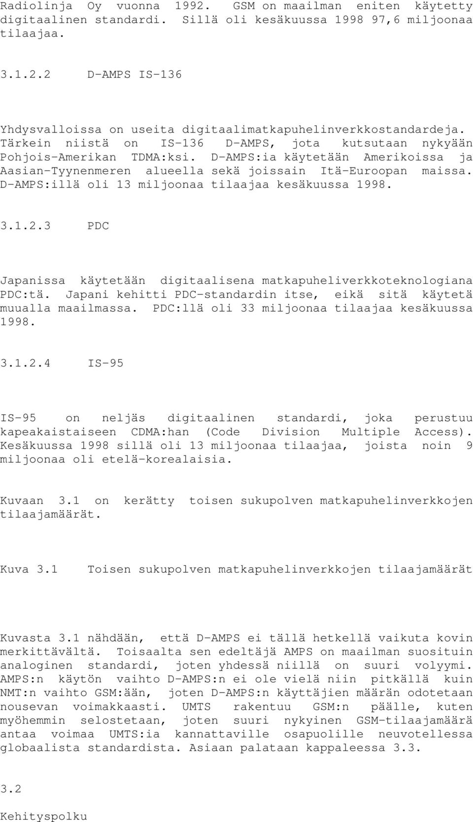D-AMPS:illä oli 13 miljoonaa tilaajaa kesäkuussa 1998. 3.1.2.3 PDC Japanissa käytetään digitaalisena matkapuheliverkkoteknologiana PDC:tä.