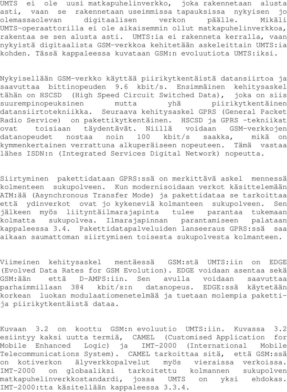UMTS:ia ei rakenneta kerralla, vaan nykyistä digitaalista GSM-verkkoa kehitetään askeleittain UMTS:ia kohden. Tässä kappaleessa kuvataan GSM:n evoluutiota UMTS:iksi.