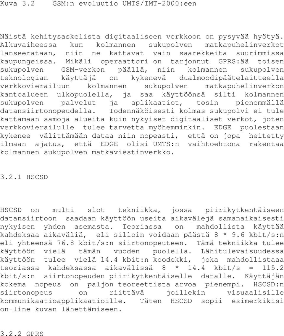 Mikäli operaattori on tarjonnut GPRS:ää toisen sukupolven GSM-verkon päällä, niin kolmannen sukupolven teknologian käyttäjä on kykenevä dualmoodipäätelaitteella verkkovierailuun kolmannen sukupolven