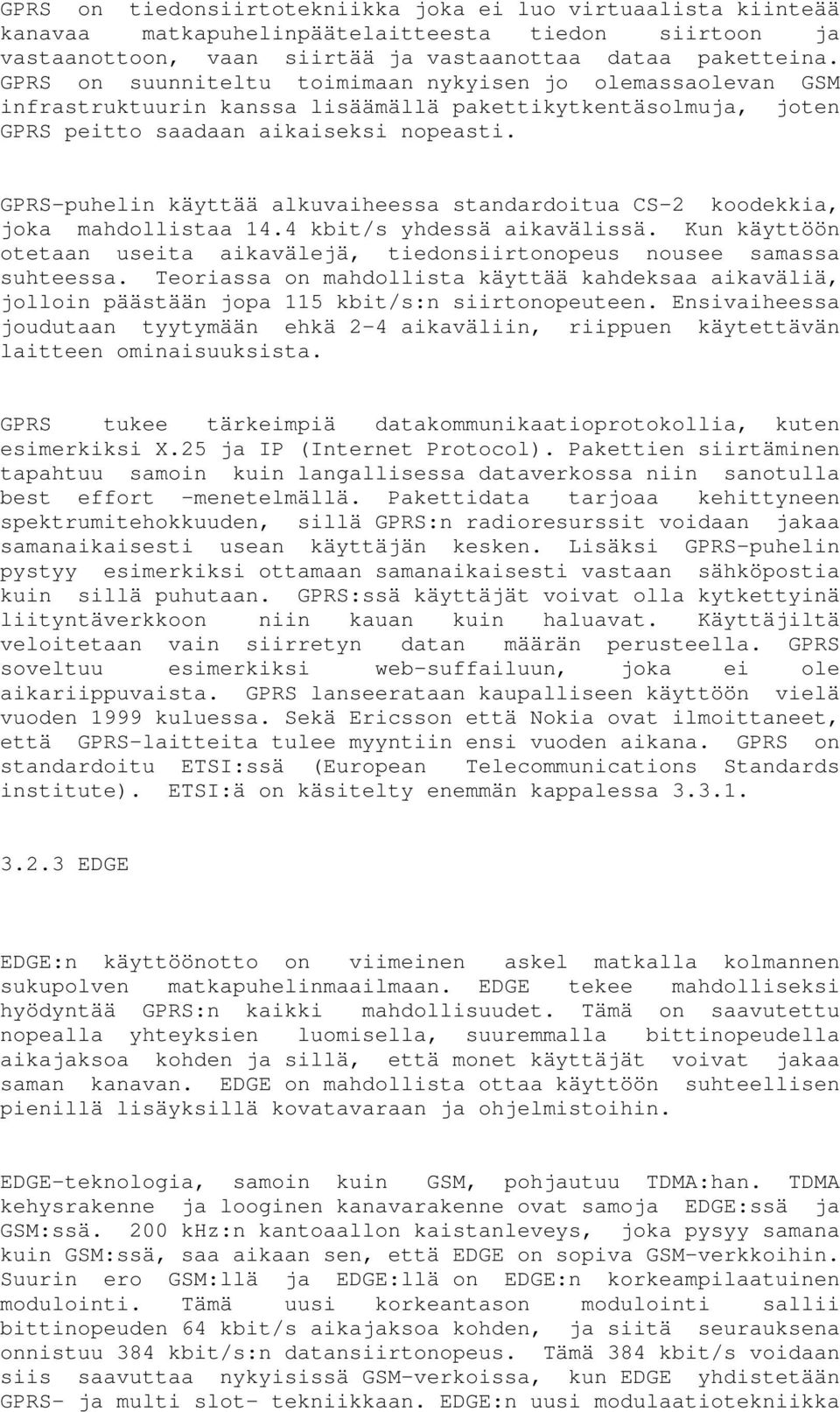 GPRS-puhelin käyttää alkuvaiheessa standardoitua CS-2 koodekkia, joka mahdollistaa 14.4 kbit/s yhdessä aikavälissä. Kun käyttöön otetaan useita aikavälejä, tiedonsiirtonopeus nousee samassa suhteessa.