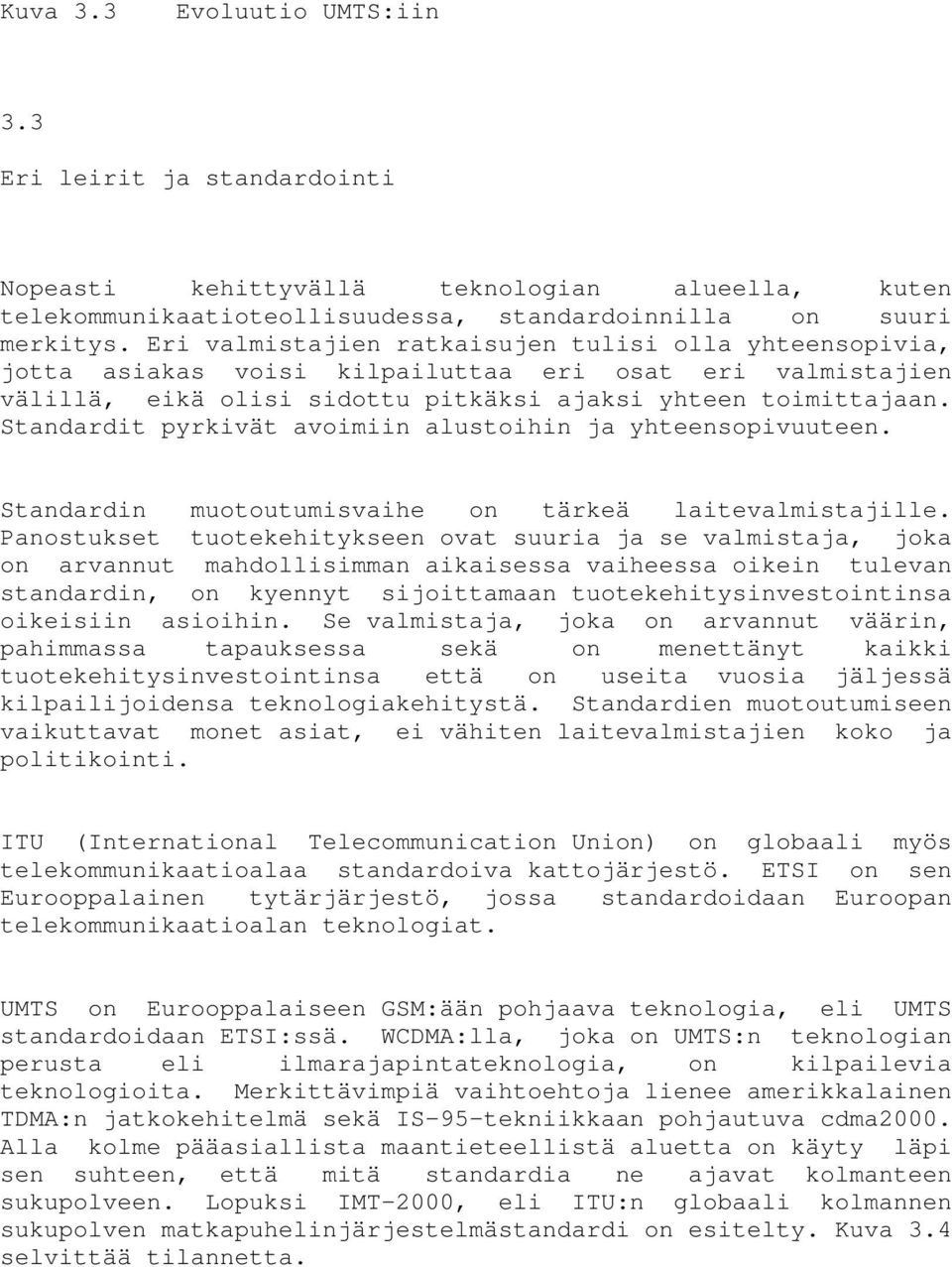 Standardit pyrkivät avoimiin alustoihin ja yhteensopivuuteen. Standardin muotoutumisvaihe on tärkeä laitevalmistajille.