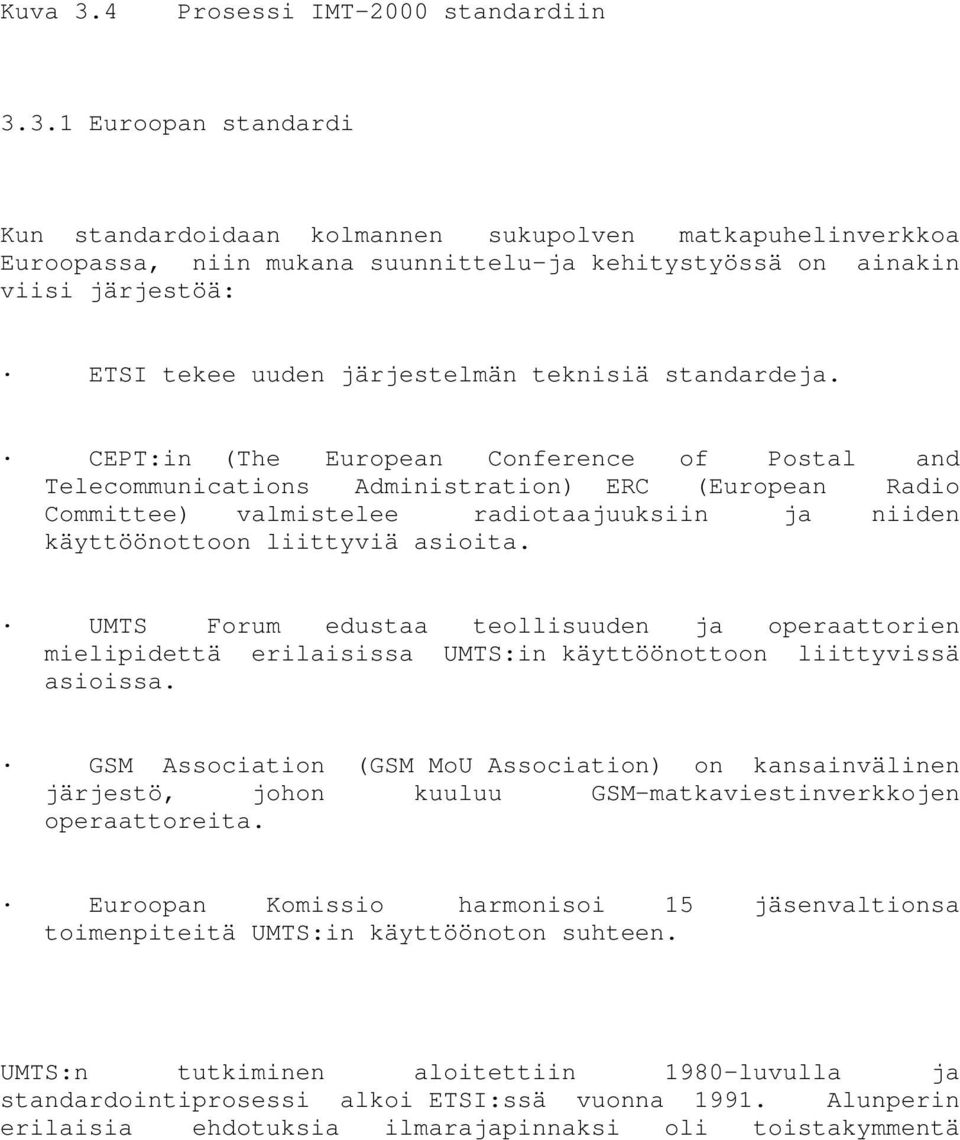 3.1 Euroopan standardi Kun standardoidaan kolmannen sukupolven matkapuhelinverkkoa Euroopassa, niin mukana suunnittelu-ja kehitystyössä on ainakin viisi järjestöä: ETSI tekee uuden järjestelmän