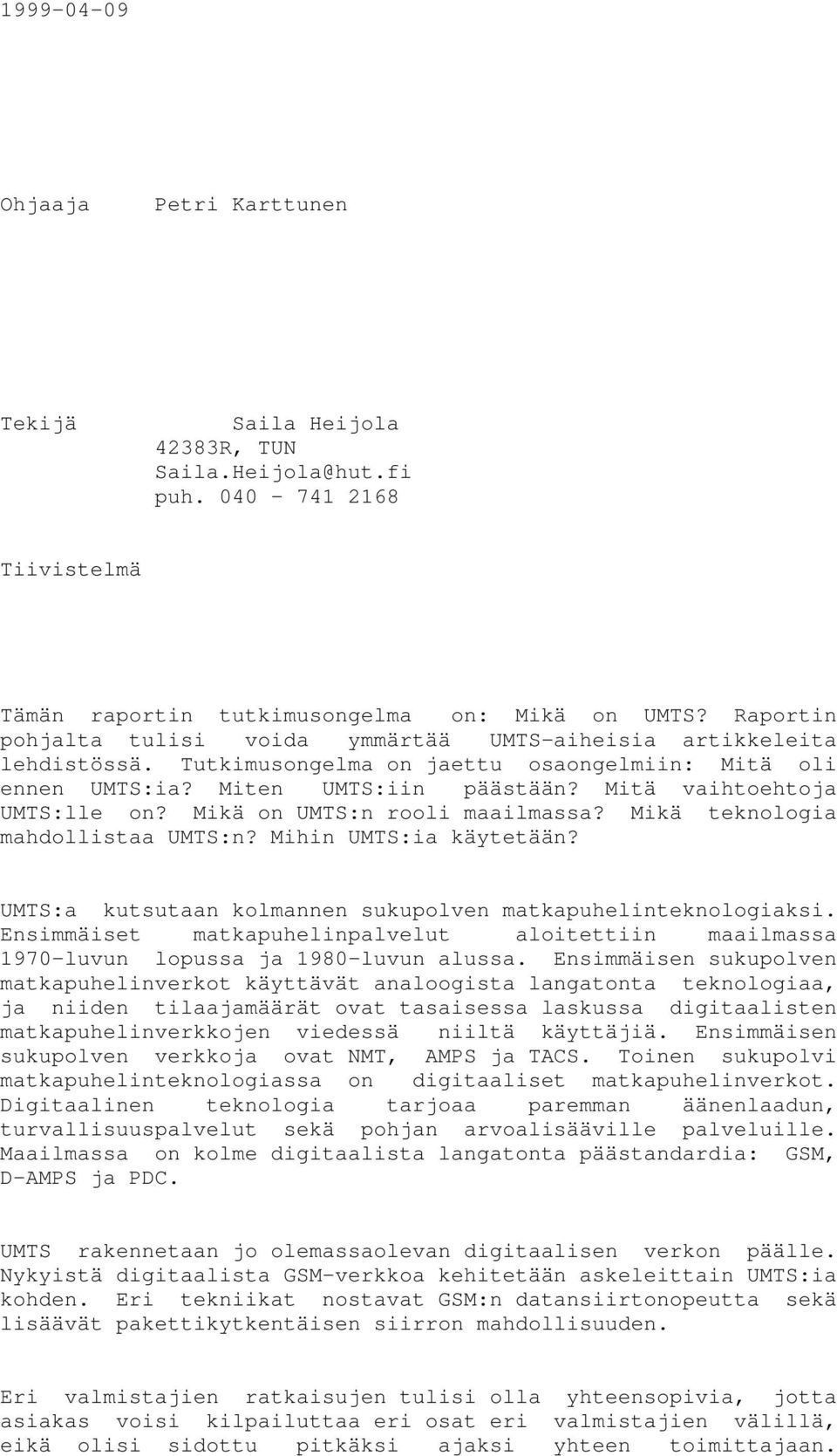 Mikä on UMTS:n rooli maailmassa? Mikä teknologia mahdollistaa UMTS:n? Mihin UMTS:ia käytetään? UMTS:a kutsutaan kolmannen sukupolven matkapuhelinteknologiaksi.