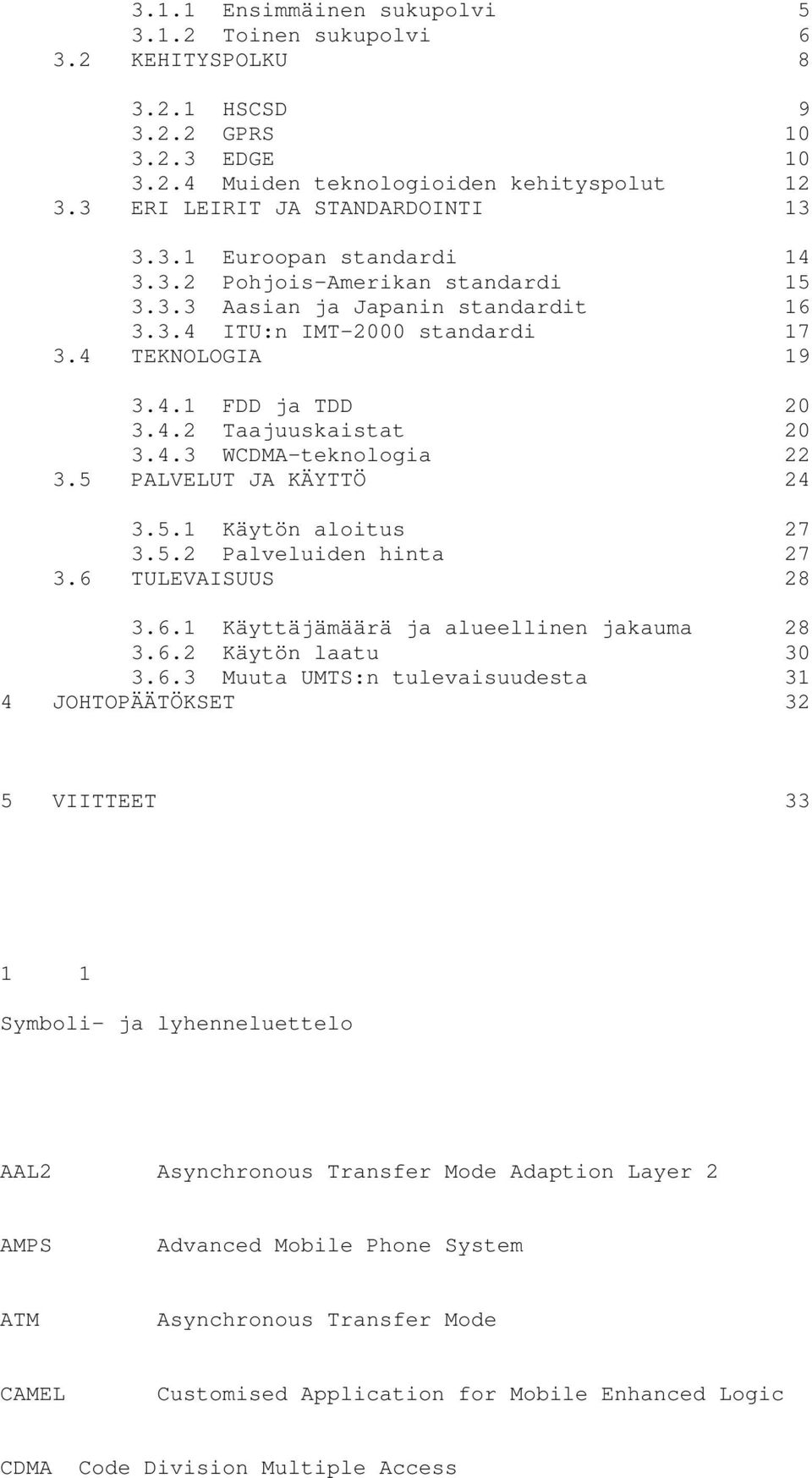5 PALVELUT JA KÄYTTÖ 24 3.5.1 Käytön aloitus 27 3.5.2 Palveluiden hinta 27 3.6 