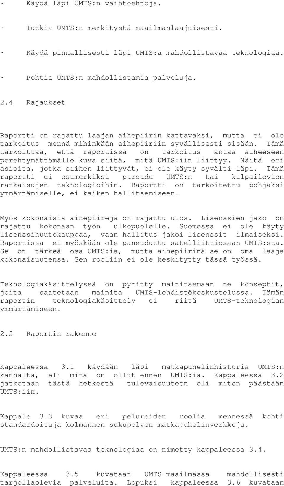 Tämä tarkoittaa, että raportissa on tarkoitus antaa aiheeseen perehtymättömälle kuva siitä, mitä UMTS:iin liittyy. Näitä eri asioita, jotka siihen liittyvät, ei ole käyty syvälti läpi.