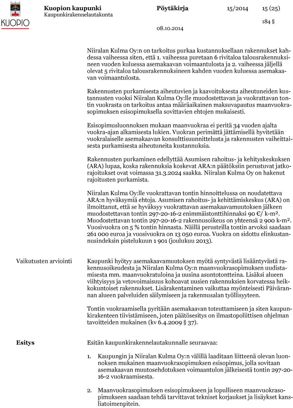 vaiheessa jäljellä olevat 5 rivitaloa talousrakennuksineen kahden vuoden kuluessa asemakaavan voimaantulosta.