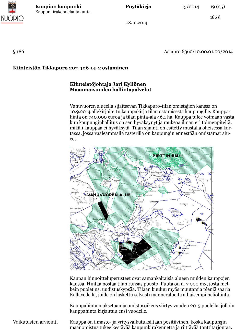 00/2014 Kiinteistön Tikkapuro 297-426-14-2 ostaminen Kiinteistöjohtaja Jari Kyllönen Maaomaisuuden hallintapalvelut Vanuvuoren alueella sijaitsevan Tikkapuro-tilan omistajien kanssa on 10.9.2014 allekirjoitettu kauppakirja tilan ostamisesta kaupungille.