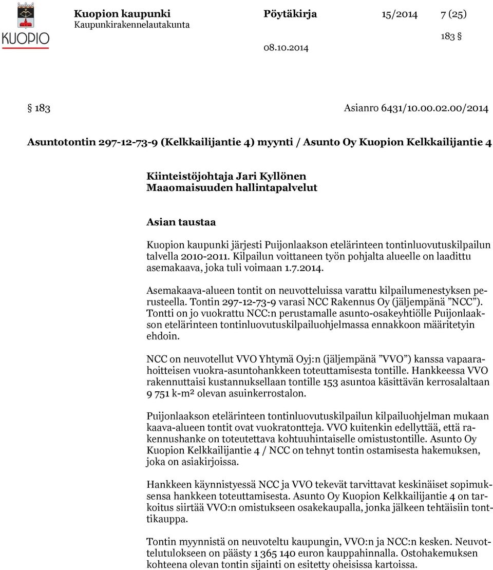 järjesti Puijonlaakson etelärinteen tontinluovutuskilpailun talvella 2010-2011. Kilpailun voittaneen työn pohjalta alueelle on laadittu asemakaava, joka tuli voimaan 1.7.2014.