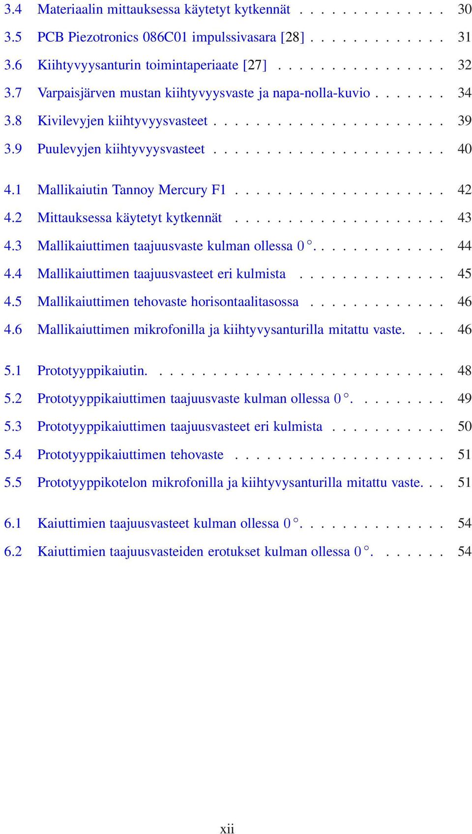 1 Mallikaiutin Tannoy Mercury F1.................... 42 4.2 Mittauksessa käytetyt kytkennät.................... 43 4.3 Mallikaiuttimen taajuusvaste kulman ollessa 0............. 44 4.