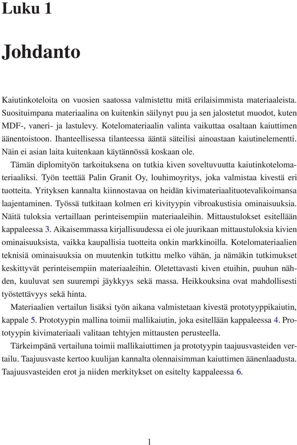 Ihanteellisessa tilanteessa ääntä säteilisi ainoastaan kaiutinelementti. Näin ei asian laita kuitenkaan käytännössä koskaan ole.