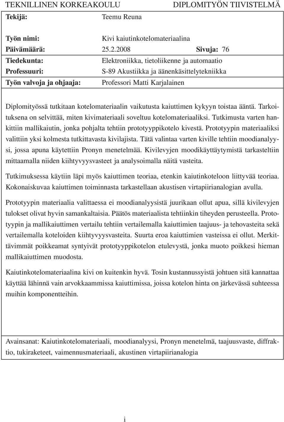 tutkitaan kotelomateriaalin vaikutusta kaiuttimen kykyyn toistaa ääntä. Tarkoituksena on selvittää, miten kivimateriaali soveltuu kotelomateriaaliksi.