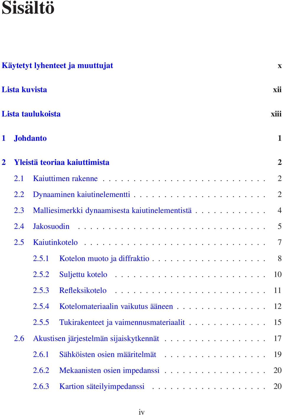 .................. 8 2.5.2 Suljettu kotelo......................... 10 2.5.3 Refleksikotelo......................... 11 2.5.4 Kotelomateriaalin vaikutus ääneen............... 12 2.5.5 Tukirakenteet ja vaimennusmateriaalit.