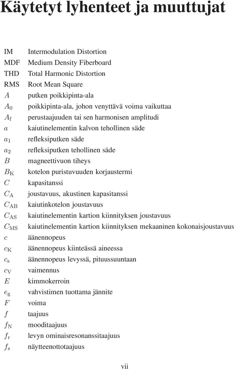 säde refleksiputken tehollinen säde magneettivuon tiheys kotelon puristuvuuden korjaustermi kapasitanssi joustavuus, akustinen kapasitanssi kaiutinkotelon joustavuus kaiutinelementin kartion