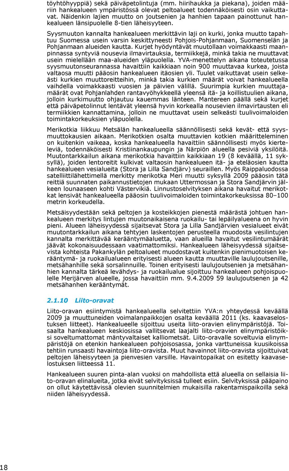 Syysmuuton kannalta hankealueen merkittävin laji on kurki, jonka muutto tapahtuu Suomessa usein varsin keskittyneesti Pohjois-Pohjanmaan, Suomenselän ja Pohjanmaan alueiden kautta.