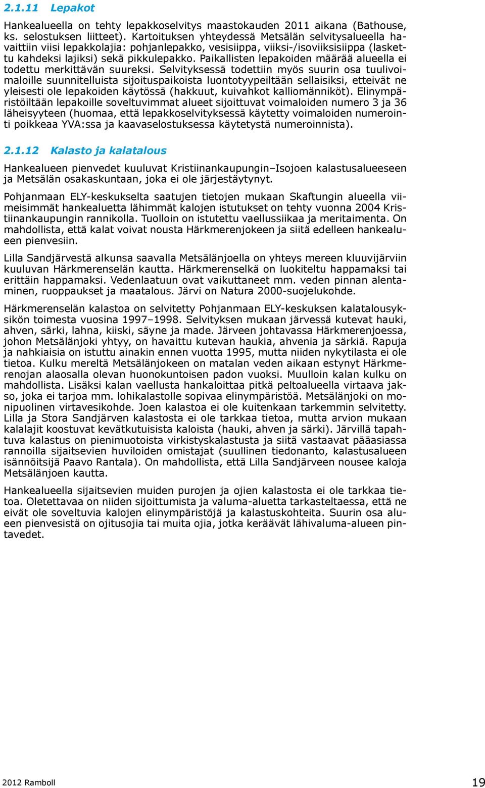 Paikallisten lepakoiden määrää alueella ei todettu merkittävän suureksi.