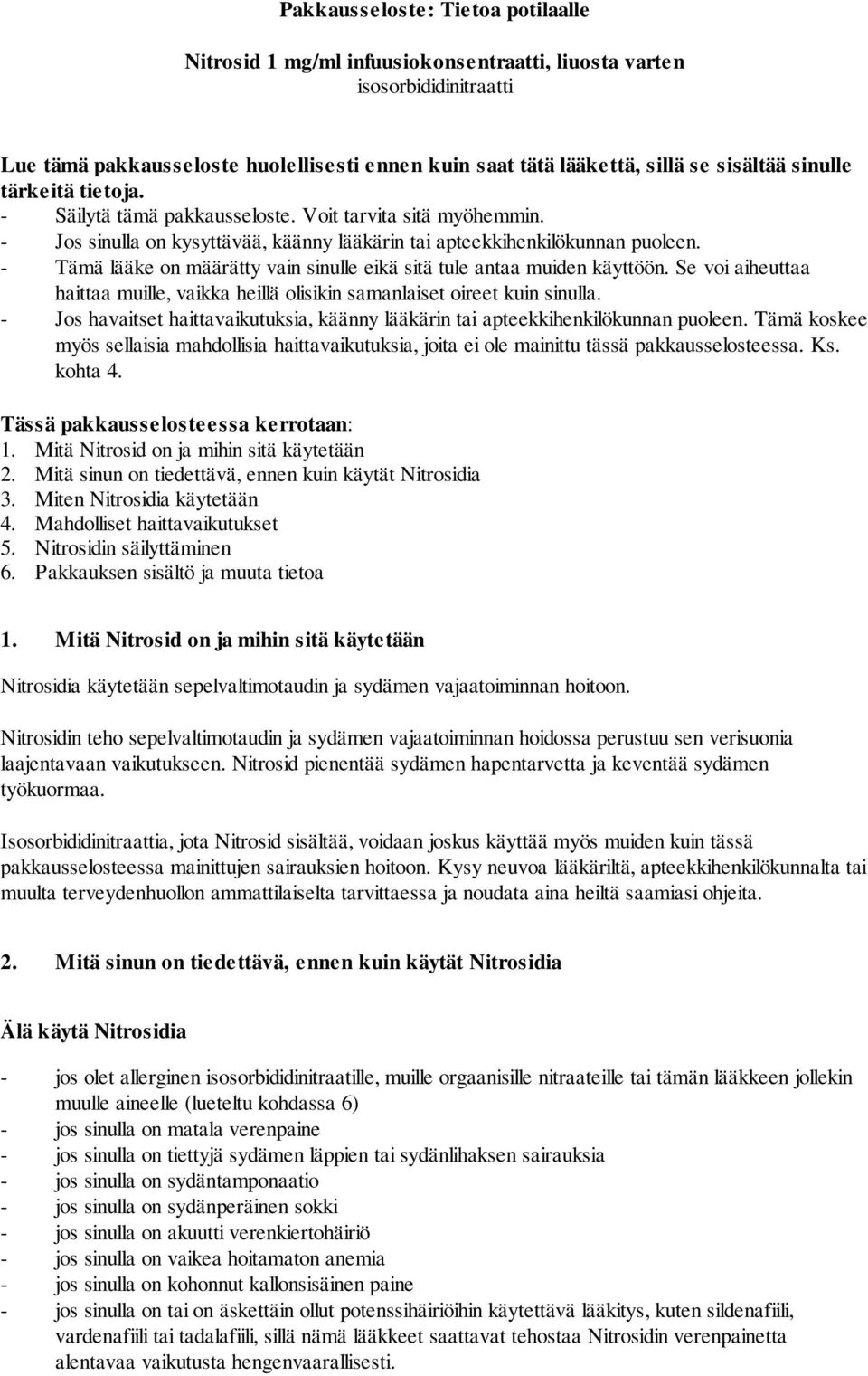 - Tämä lääke on määrätty vain sinulle eikä sitä tule antaa muiden käyttöön. Se voi aiheuttaa haittaa muille, vaikka heillä olisikin samanlaiset oireet kuin sinulla.