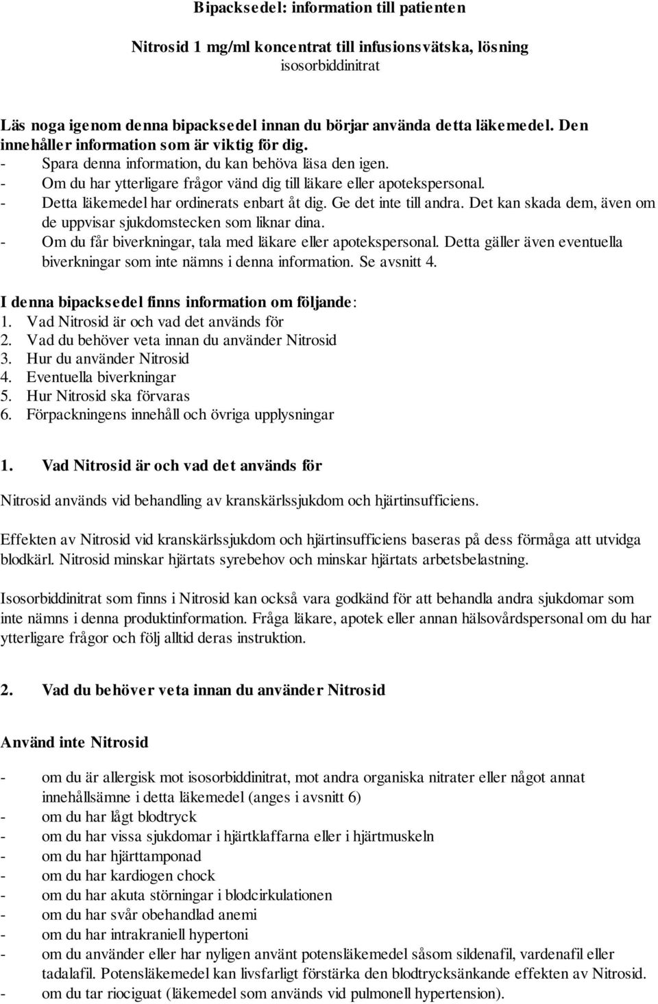 - Detta läkemedel har ordinerats enbart åt dig. Ge det inte till andra. Det kan skada dem, även om de uppvisar sjukdomstecken som liknar dina.