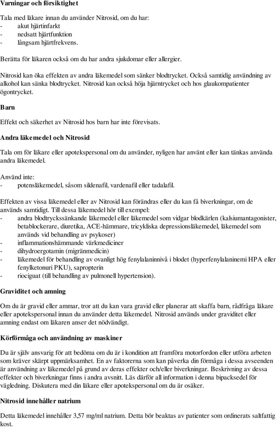 Nitrosid kan också höja hjärntrycket och hos glaukompatienter ögontrycket. Barn Effekt och säkerhet av Nitrosid hos barn har inte förevisats.