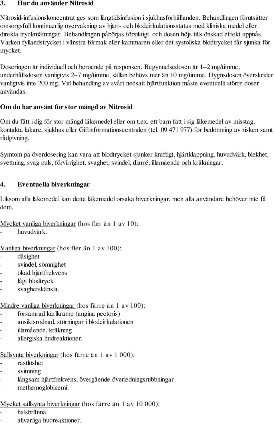 Behandlingen påbörjas försiktigt, och dosen höjs tills önskad effekt uppnås. Varken fyllandstrycket i vänstra förmak eller kammaren eller det systoliska blodtrycket får sjunka för mycket.