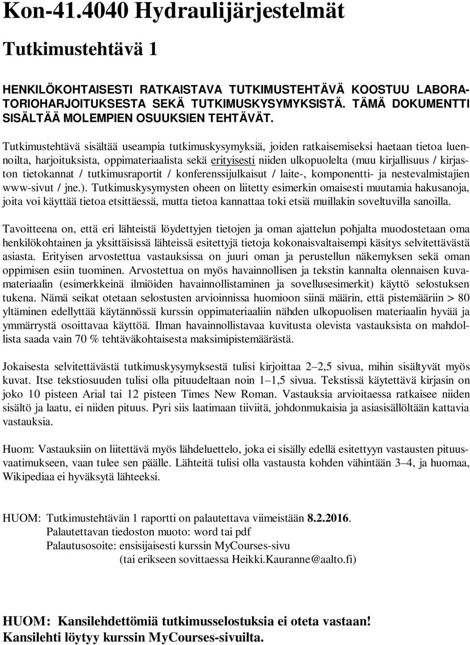 Tutkimustehtävä sisältää useampia tutkimuskysymyksiä, joiden ratkaisemiseksi haetaan tietoa luennoilta, harjoituksista, oppimateriaalista sekä erityisesti niiden ulkopuolelta (muu kirjallisuus /