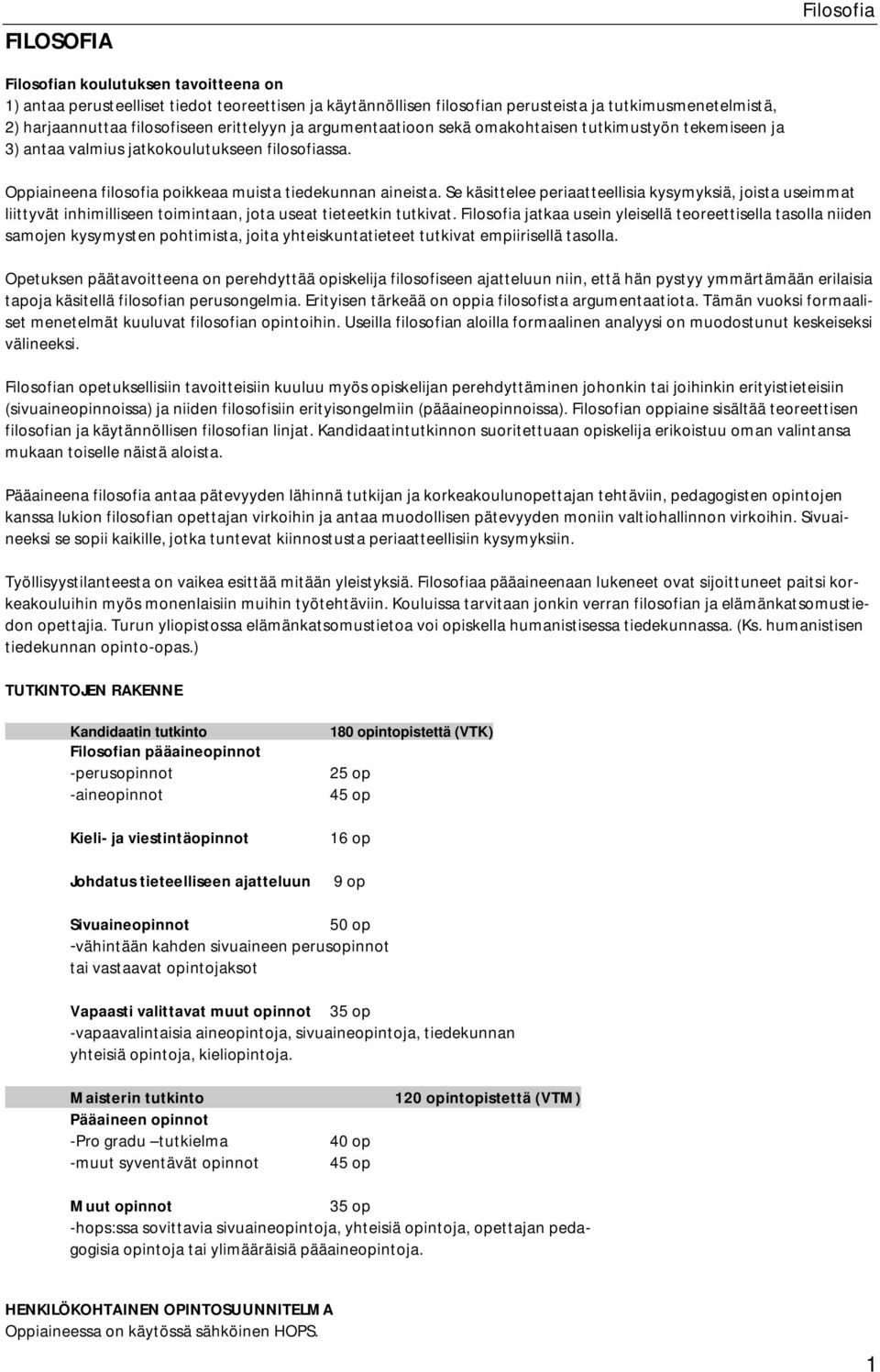 Se käsittelee periaatteellisia kysymyksiä, joista useimmat liittyvät inhimilliseen toimintaan, jota useat tieteetkin tutkivat.