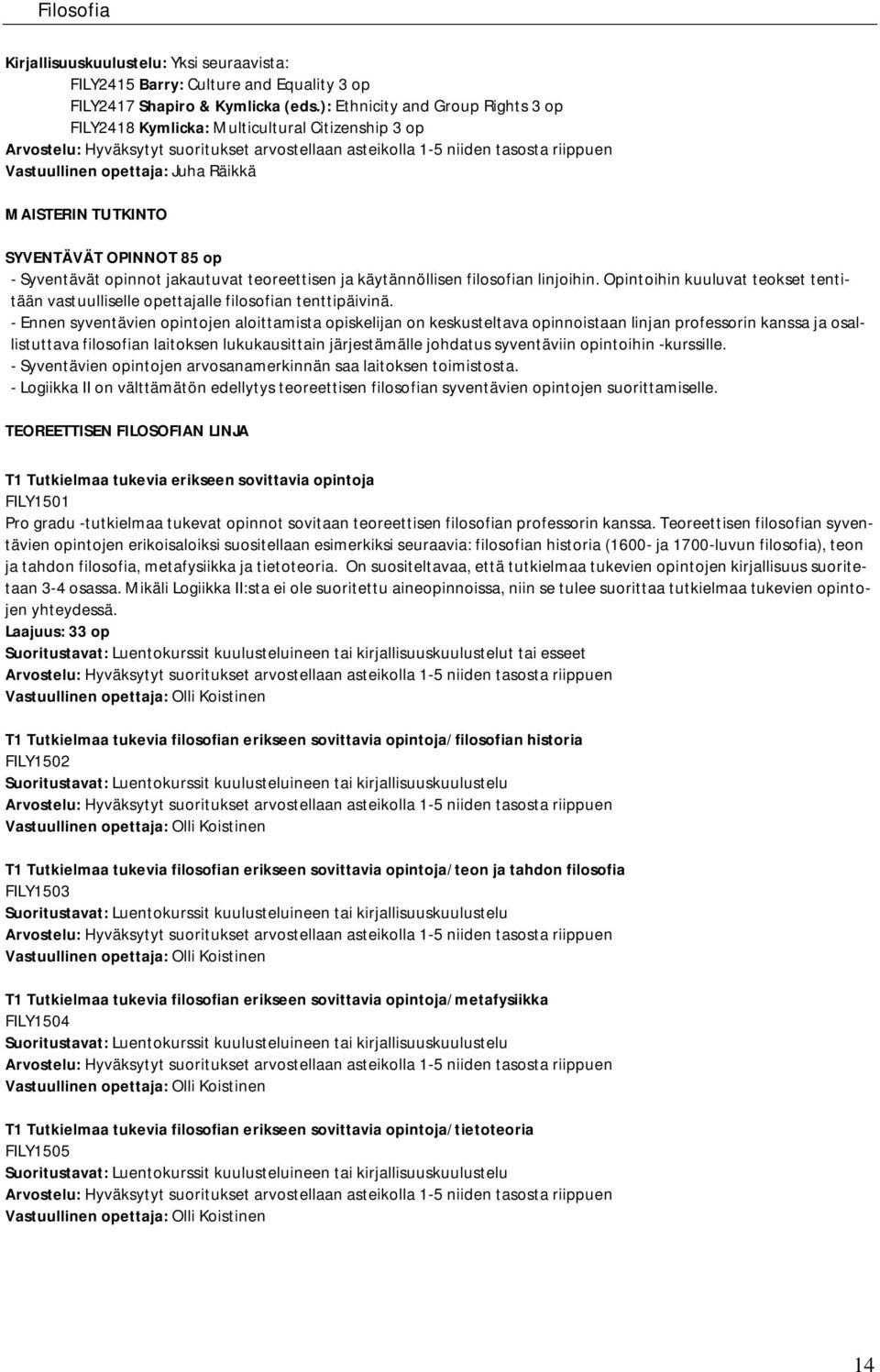 teoreettisen ja käytännöllisen filosofian linjoihin. Opintoihin kuuluvat teokset tentitään vastuulliselle opettajalle filosofian tenttipäivinä.