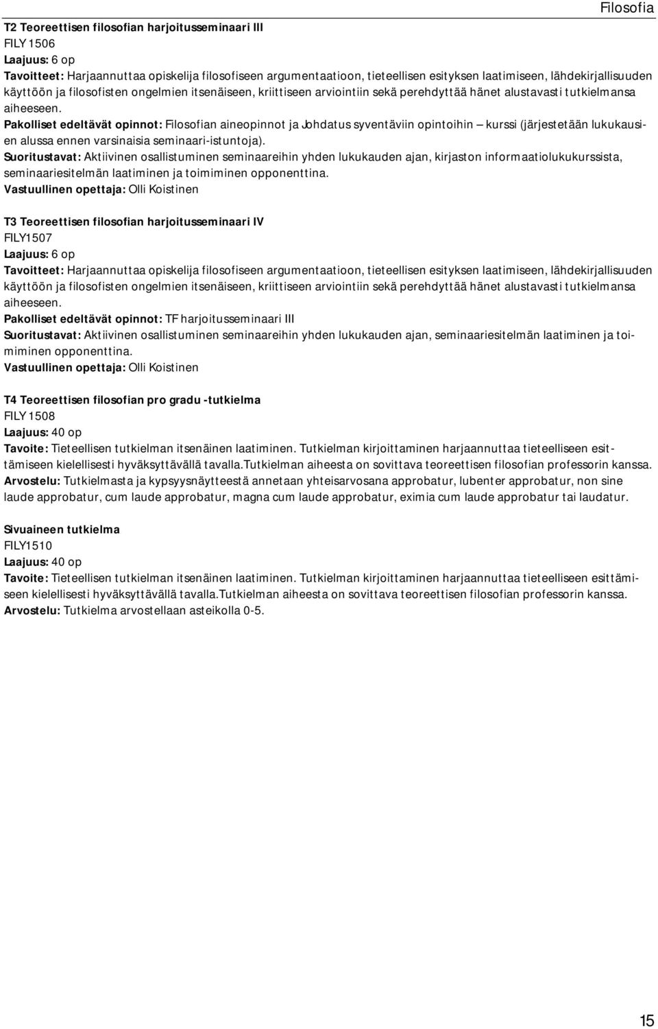 Pakolliset edeltävät opinnot: Filosofian aineopinnot ja Johdatus syventäviin opintoihin kurssi (järjestetään lukukausien alussa ennen varsinaisia seminaari-istuntoja).